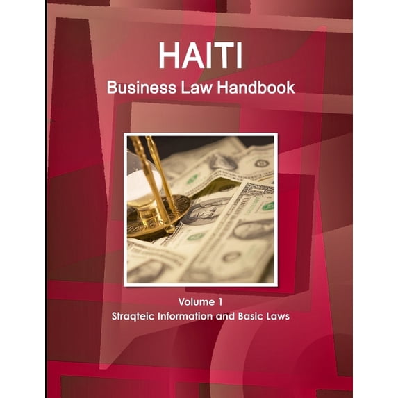 Haiti Business Law Handbook Volume 1 Strategic Information and Basic Laws (Paperback)
