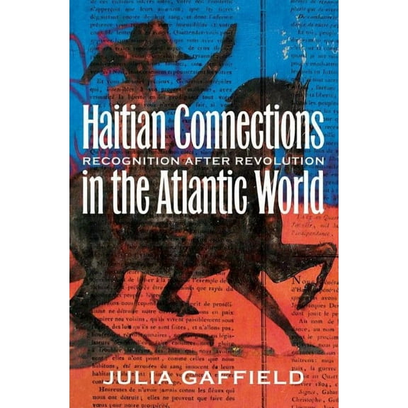Haitian Connections in the Atlantic World: Recognition After Revolution, (Paperback)