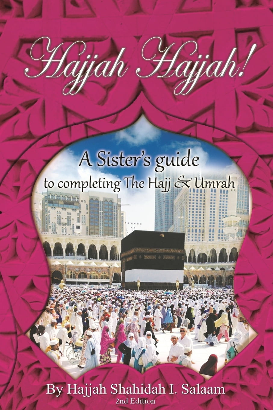 Hajjah Hajjah 2nd Edition: A Sisters Guide to Completing the Hajj and Umrah