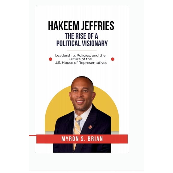 Hakeem Jeffries: The Rise of a Political Visionary, 2025.: Leadership, Policies, and the Future of the U.S. House of Rep, (Paperback)