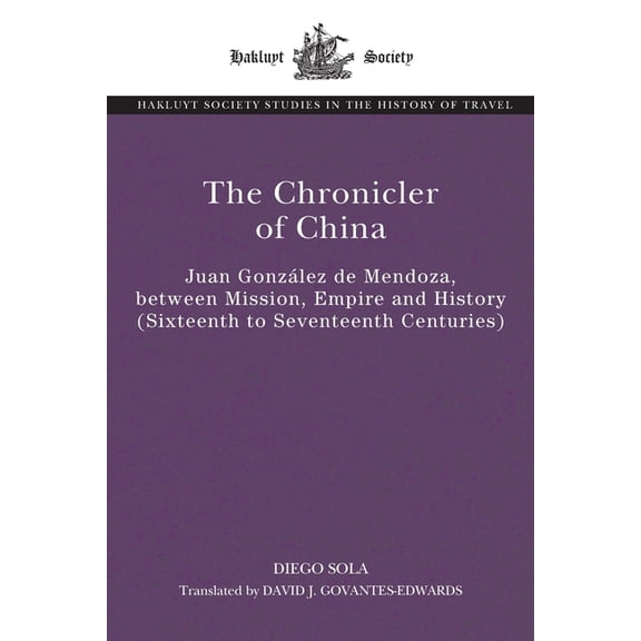 Hakluyt Society Studies in the History o The Chronicler of China: Juan González de Mendoza, between Mission, Empire and History (Sixteenth- to Seventeenth Centur, (Paperback)