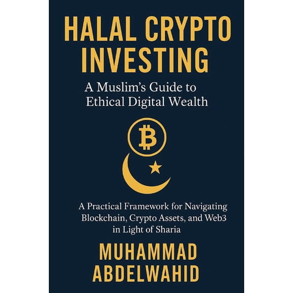 Halal Crypto Investing: A Muslim's Guide to Ethical Digital Wealth: A Practical Framework for Navigating Blockchain, Cry, (Paperback)