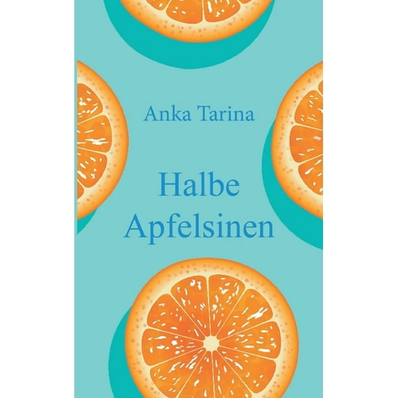 Halbe Apfelsinen German Edition Paperback 3347288467 9783347288461 Anka Tarina