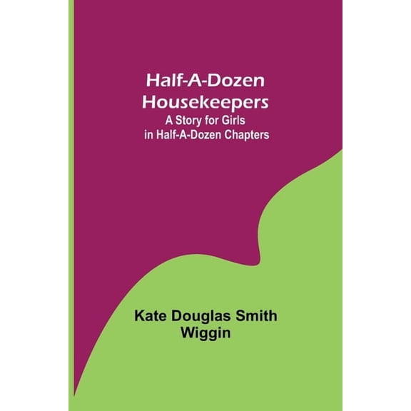 Half-A-Dozen Housekeepers: A Story for Girls in Half-A-Dozen Chapters, (Paperback)