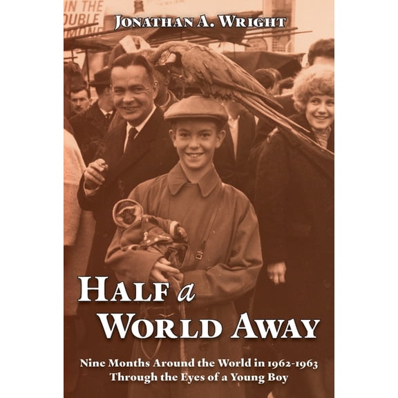 Half A World Away: Nine Months Around the World in 1962-1963 Through the Eyes of a Young Boy, (Paperback)
