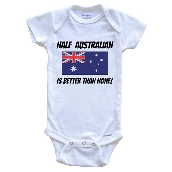 Half Australian Is Better Than None Australia Flag Funny Baby Bodysuit, 3-6 Months White