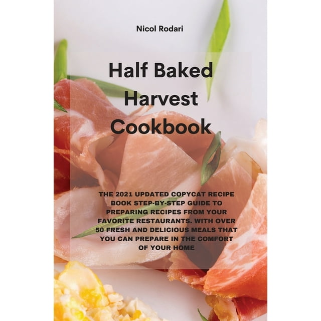 Half Baked Harvest Cookbook The 2021 Updated Copycat Recipe Book Step