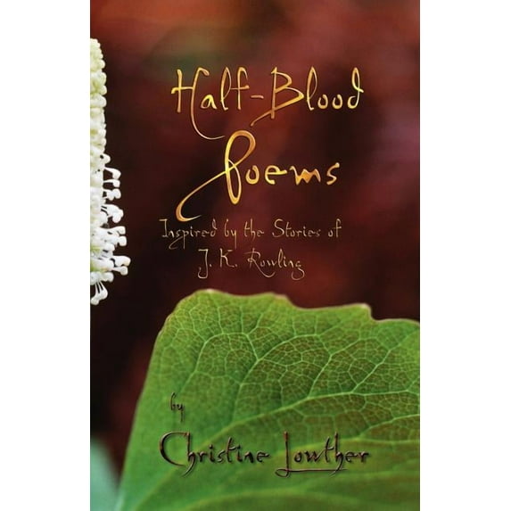 Half-Blood Poems: Inspired by the Stories of J.K. Rowling (Paperback) by Christine Lowther