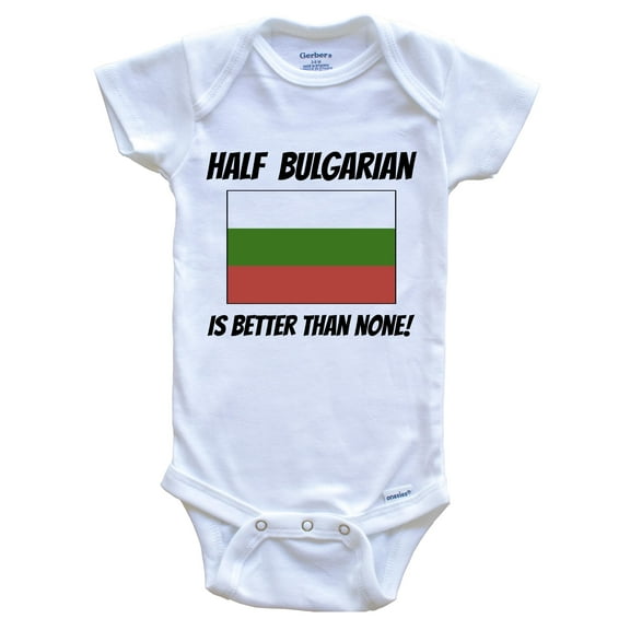Half Bulgarian Is Better Than None Bulgaria Flag Funny Baby Bodysuit, 0-3 Months White