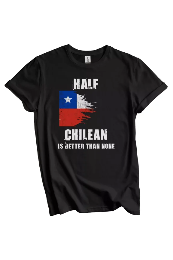 Half Chilean Is Better Than None Funny Chile T-Shirt