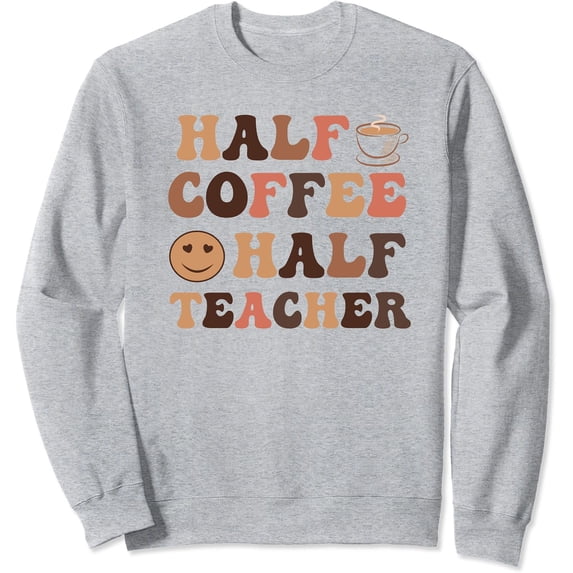 Half Coffee Teacher Happy Inspirational Retro Sweatshirt - Walmart.com