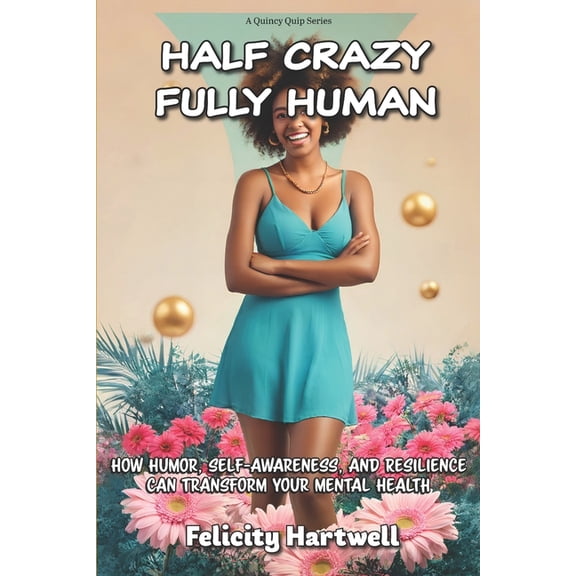 Quincy Quip Half Crazy, Fully Human: How Humor, Self-Awareness, And Resilience Can Transform Your Mental Health, (Paperback)