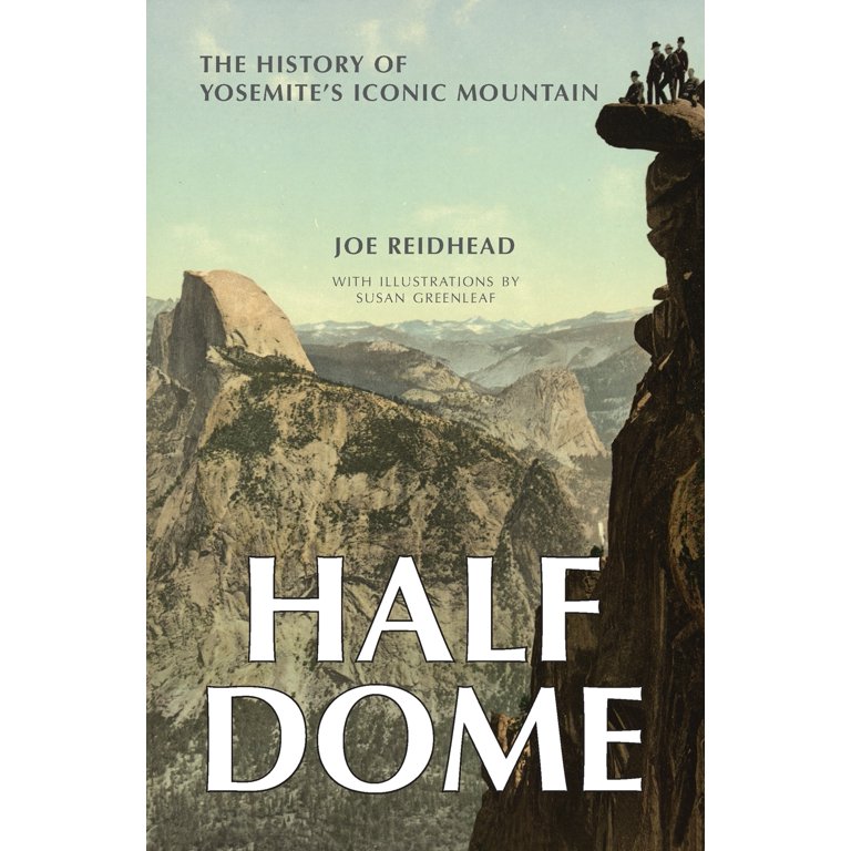 Half Dome: The History of Yosemite's Iconic Mountain: Reidhead, Joe:  9781940777795: : Books