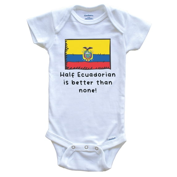 Half Ecuadorian Is Better Than None Funny Ecuador Flag Baby Bodysuit, 0-3 Months White