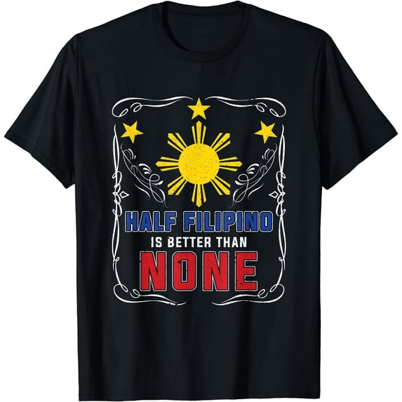 Half Filipino Is Better Than None Philippines T-Shirt Black Large