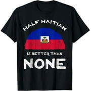 Half Haitian Is Better Than None Republic of Haiti Heritage T-Shirt