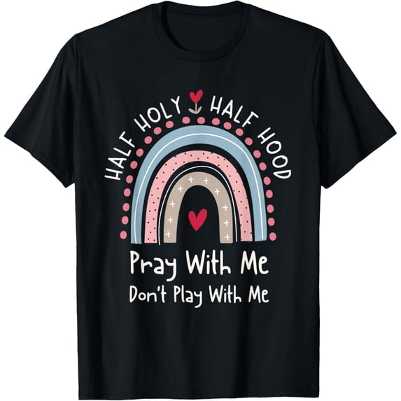 Half Holy Half Hood: Pray With Me, Don’t Play With Me Cute T-Shirt