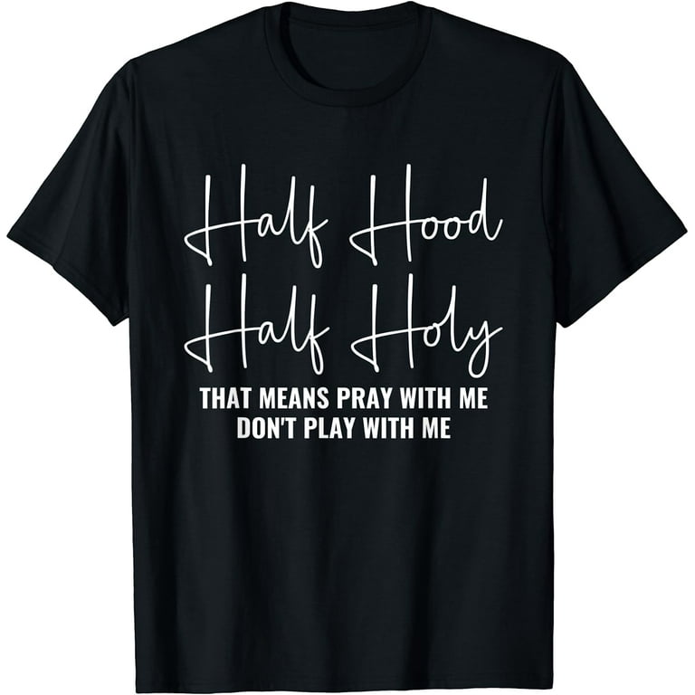 Half Hood Half Holy Pray With Me Don t Play With Me T Shirt Walmart