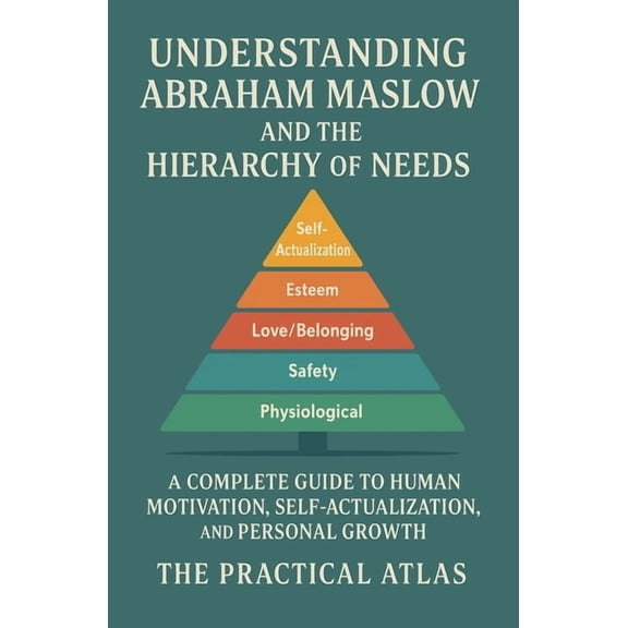 Half Hour Help Educational and Developme Understanding Abraham Maslow and The Hierarchy of Needs: A Complete Guide to Human Motivation, Self-Actualization, and P, (Paperback)