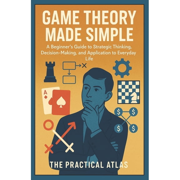 Half Hour Help Game Theory Made Simple: A Beginner's Guide to Strategic Thinking, Decision-Making, and Application to Everyday Life, (Paperback)