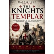 Half Hour History The Knights Templar The Rise and Fall of the Warrior Monks Who Shaped The Medieval World, Paperback
