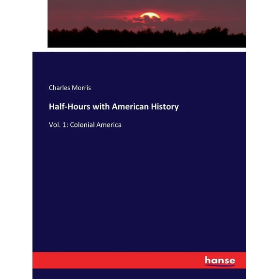 Half-Hours with American History: Vol. 1: Colonial America, (Paperback)