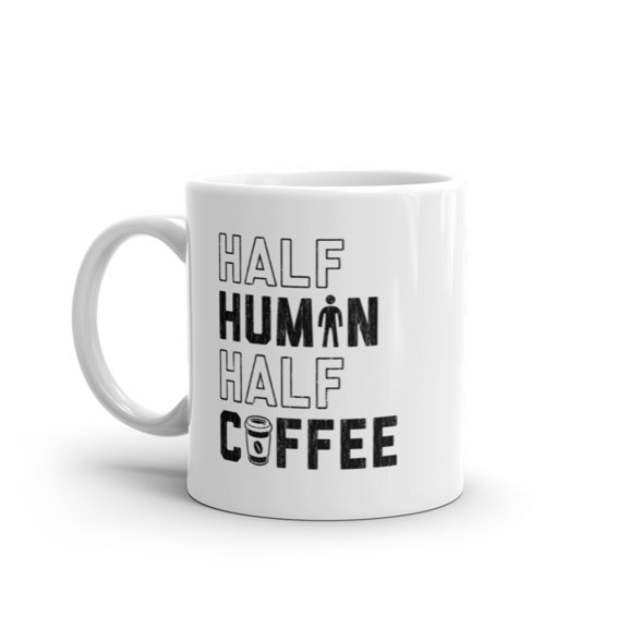Half Human Half Coffee Mug Funny Caffeine Addict Morning Person Novelty Cup - 11oz