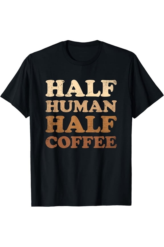 Half Human Half Coffee Shirt Half Human Half Coffee T-Shirt