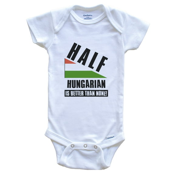 Half Hungarian Is Better Than None Funny Hungary Flag Baby Bodysuit, 0-3 Months White
