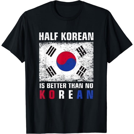 Half Korean Is Better Than No Korean Korea Flag Country T-Shirt ...