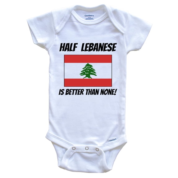 Half Lebanese Is Better Than None Lebanon Flag Funny Baby Bodysuit, 3-6 Months White