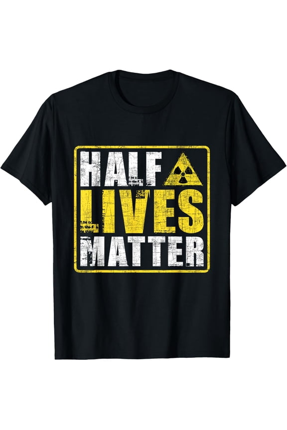 Half Lives Matter - Nuclear Engineering Radioactive Symbol T-Shirt