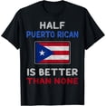 thumbnail image 1 of Half Puerto Rican Is Better Than None Puerto Rico Flag T-Shirt, 1 of 3