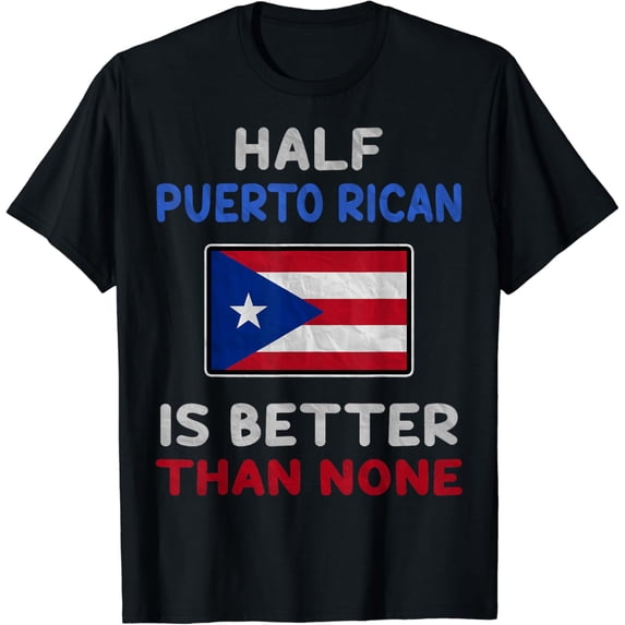Half Puerto Rican Is Better Than None Puerto Rico Flag T-Shirt