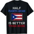 thumbnail image 1 of Half Puerto Rican Is Better Than None Puerto Rico Flag T-Shirt, 1 of 4