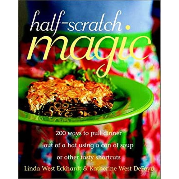 Pre-Owned Half-Scratch Magic: 200 Ways to Pull Dinner Out of a Hat Using a Can of Soup or Other Tasty Shortcuts (Paperback) 0609808516 9780609808511