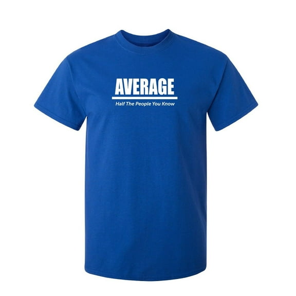 Half The People You Know Sarcastic Humor Graphic Tee Mens Gift Novelty Funny T Shirt