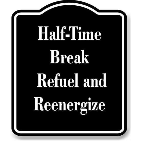 Half-Time Break - Refuel and Reenergize BLACK Aluminum Composite Sign 8.5''x10''