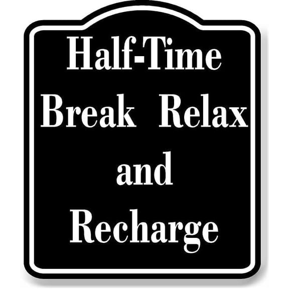 Half-Time Break - Relax and Recharge BLACK Aluminum Composite Sign 8.5''x10''