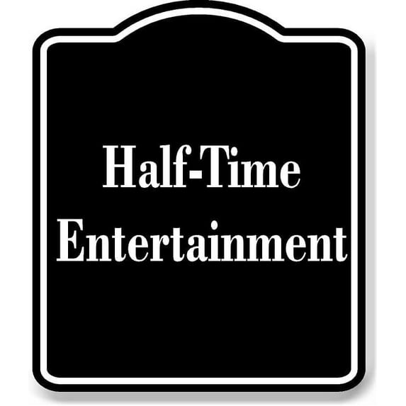 Half-Time Entertainment BLACK Aluminum Composite Sign 20''x24''