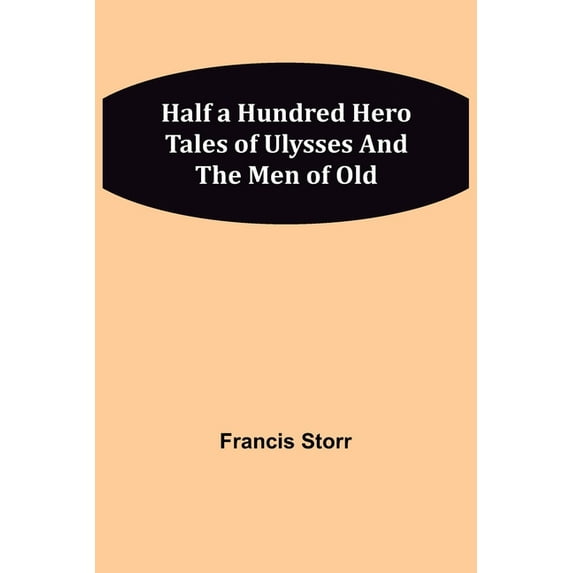 Half a Hundred Hero Tales of Ulysses and The Men of Old, (Paperback)