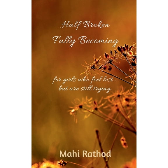 Half broken fully becoming: For girls who feel lost... but are still trying, (Paperback)