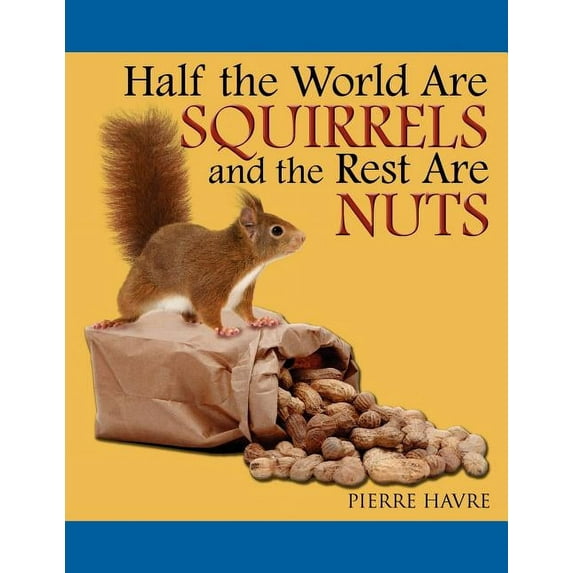 Half the World Are Squirrels and the Rest Are Nuts
