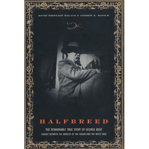 Pre-Owned Halfbreed: The Remarkable True Story of George Bent - Caught Between the Worlds of the Indian and the White Man (Hardcover) 0306813203 9780306813207