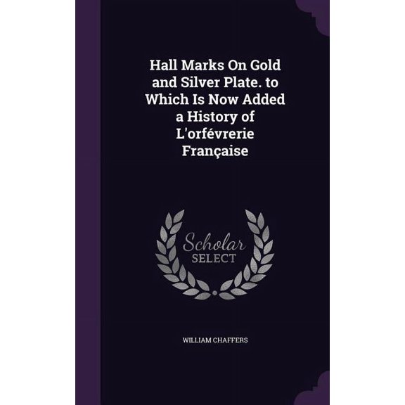 Hall Marks On Gold and Silver Plate. to Which Is Now Added a History of L'orfvrerie Franaise (Hardcover)