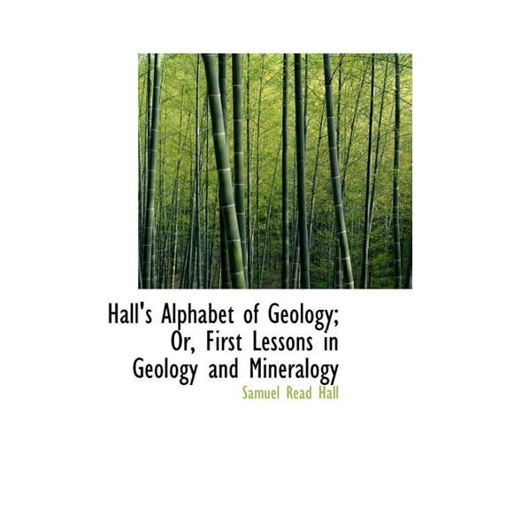 Hall's Alphabet of Geology; Or, First Lessons in Geology and Mineralogy (Hardcover)