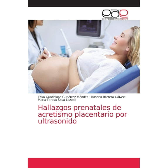 Hallazgos prenatales de acretismo placentario por ultrasonido (Paperback)