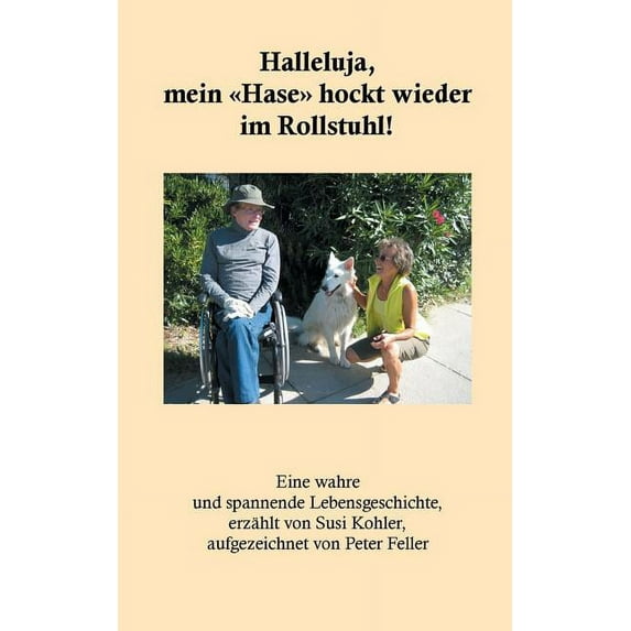 Halleluja, mein Hase hockt wieder im Rollstuhl!: Eine unglaubliche Lebensgeschichte, (Paperback)