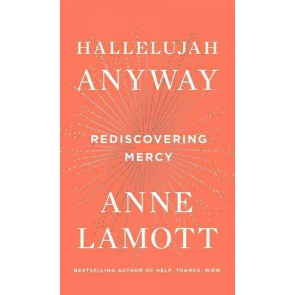 Hallelujah Anyway: Rediscovering Mercy -- Anne Lamott