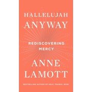 Hallelujah Anyway: Rediscovering Mercy -- Anne Lamott